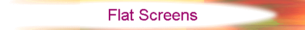 Flat Screens